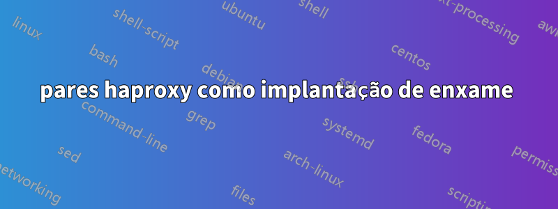 pares haproxy como implantação de enxame