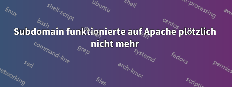 Subdomain funktionierte auf Apache plötzlich nicht mehr