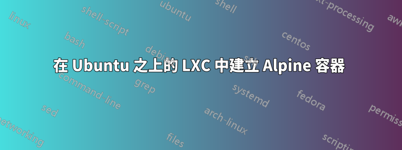 在 Ubuntu 之上的 LXC 中建立 Alpine 容器