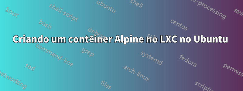 Criando um contêiner Alpine no LXC no Ubuntu