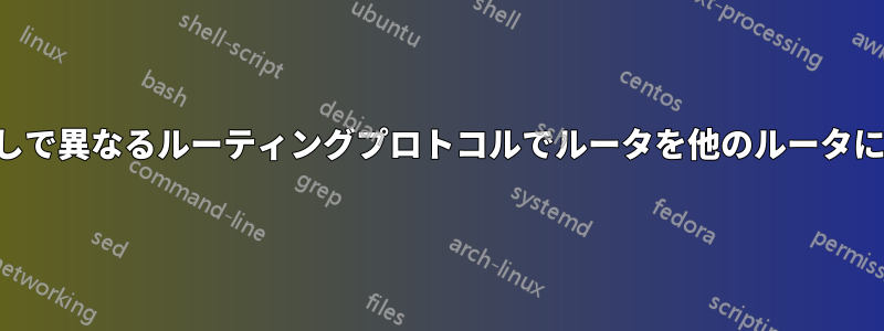 再配布なしで異なるルーティングプロトコルでルータを他のルータに接続する