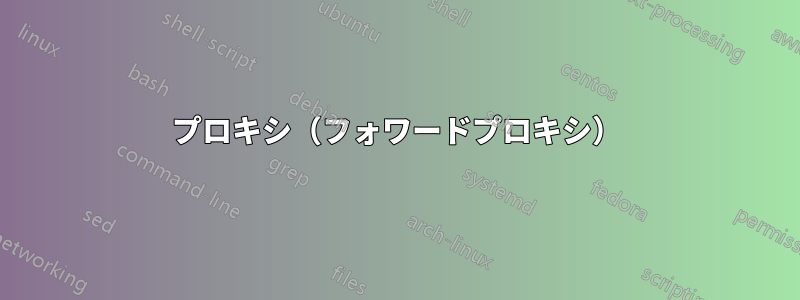 プロキシ（フォワードプロキシ）