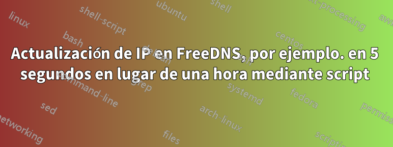 Actualización de IP en FreeDNS, por ejemplo. en 5 segundos en lugar de una hora mediante script