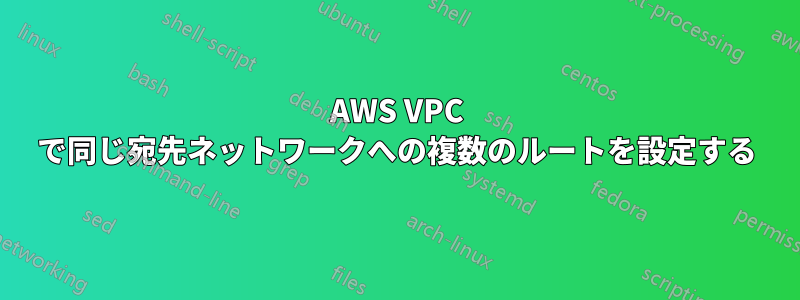 AWS VPC で同じ宛先ネットワークへの複数のルートを設定する