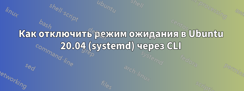 Как отключить режим ожидания в Ubuntu 20.04 (systemd) через CLI