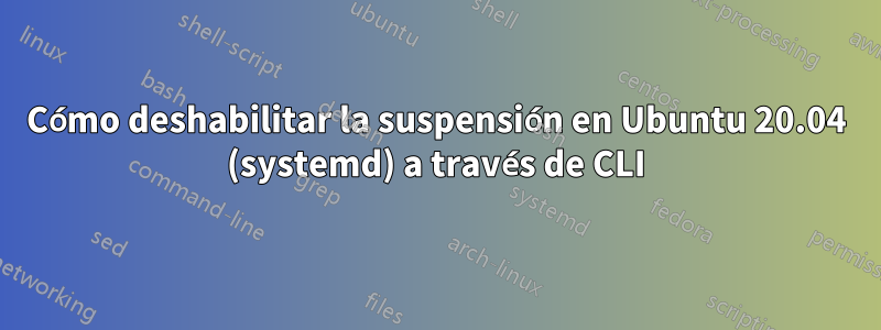 Cómo deshabilitar la suspensión en Ubuntu 20.04 (systemd) a través de CLI