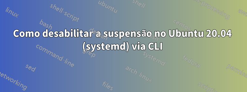Como desabilitar a suspensão no Ubuntu 20.04 (systemd) via CLI