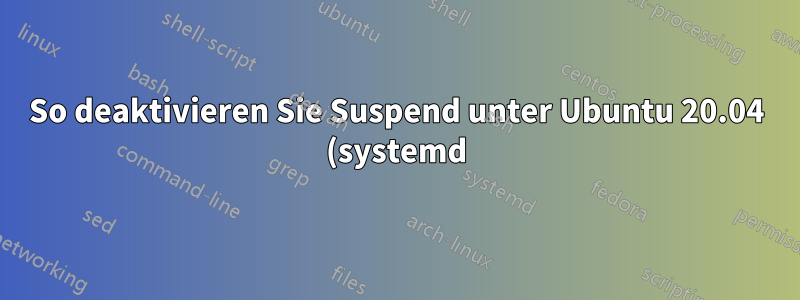 So deaktivieren Sie Suspend unter Ubuntu 20.04 (systemd) über die CLI