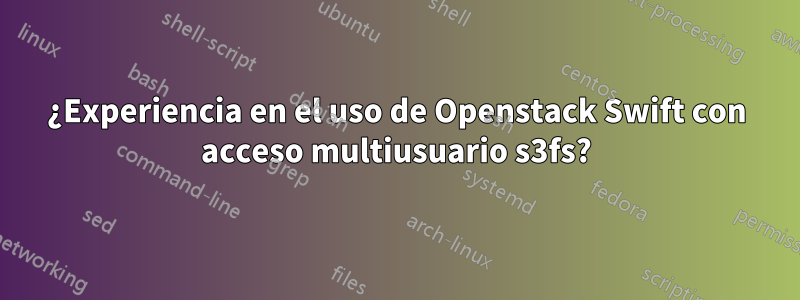 ¿Experiencia en el uso de Openstack Swift con acceso multiusuario s3fs?