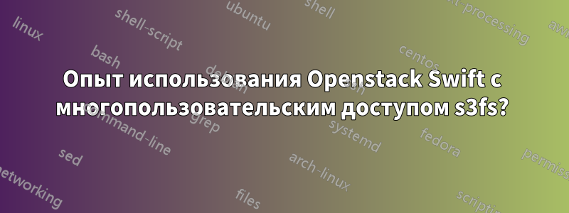 Опыт использования Openstack Swift с многопользовательским доступом s3fs?