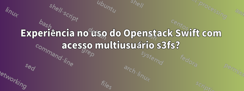Experiência no uso do Openstack Swift com acesso multiusuário s3fs?