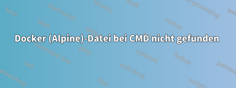 Docker (Alpine)-Datei bei CMD nicht gefunden
