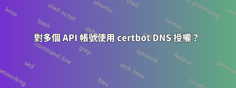 對多個 API 帳號使用 certbot DNS 授權？