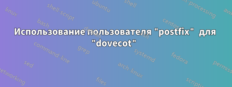 Использование пользователя "postfix" для "dovecot"