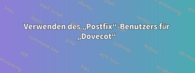 Verwenden des „Postfix“-Benutzers für „Dovecot“