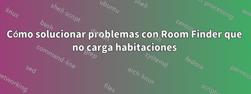 Cómo solucionar problemas con Room Finder que no carga habitaciones