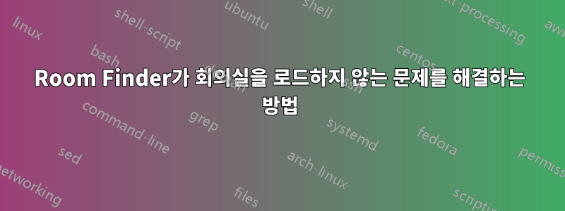 Room Finder가 회의실을 로드하지 않는 문제를 해결하는 방법