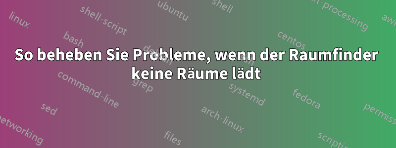 So beheben Sie Probleme, wenn der Raumfinder keine Räume lädt
