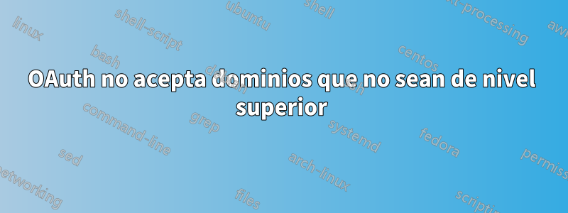 OAuth no acepta dominios que no sean de nivel superior