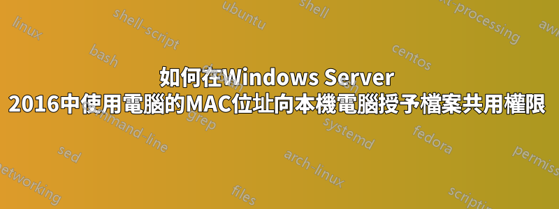 如何在Windows Server 2016中使用電腦的MAC位址向本機電腦授予檔案共用權限