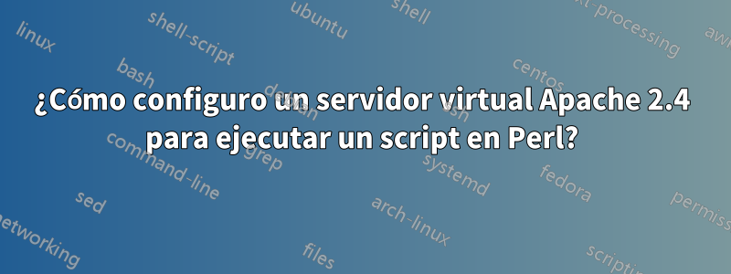 ¿Cómo configuro un servidor virtual Apache 2.4 para ejecutar un script en Perl?