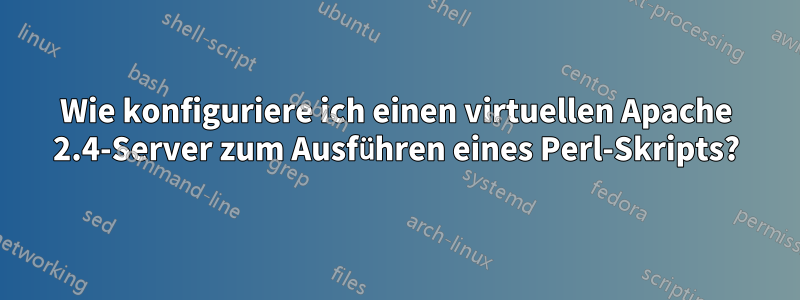 Wie konfiguriere ich einen virtuellen Apache 2.4-Server zum Ausführen eines Perl-Skripts?
