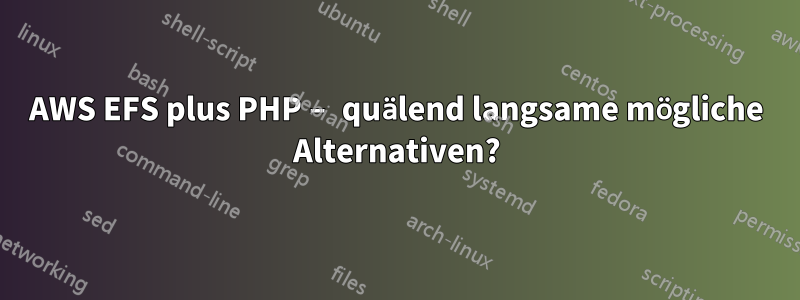 AWS EFS plus PHP – quälend langsame mögliche Alternativen?