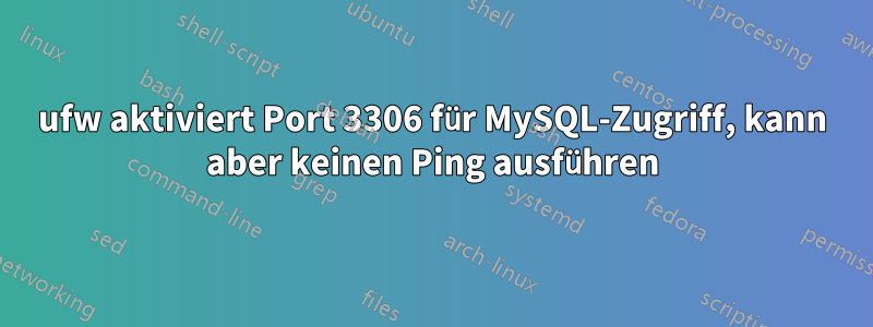 ufw aktiviert Port 3306 für MySQL-Zugriff, kann aber keinen Ping ausführen