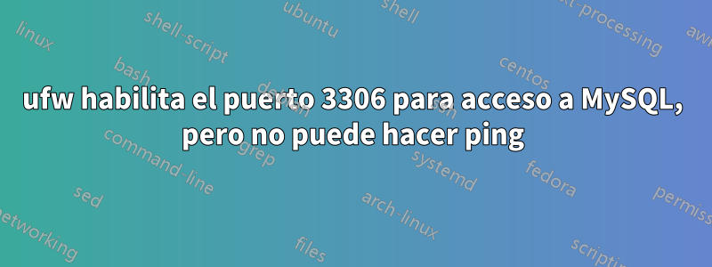 ufw habilita el puerto 3306 para acceso a MySQL, pero no puede hacer ping