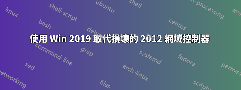 使用 Win 2019 取代損壞的 2012 網域控制器