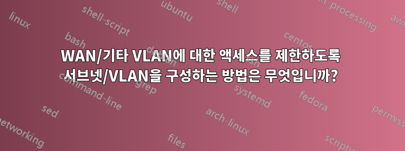 WAN/기타 VLAN에 대한 액세스를 제한하도록 서브넷/VLAN을 구성하는 방법은 무엇입니까?