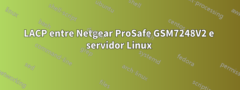 LACP entre Netgear ProSafe GSM7248V2 e servidor Linux