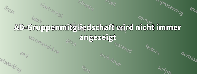 AD-Gruppenmitgliedschaft wird nicht immer angezeigt