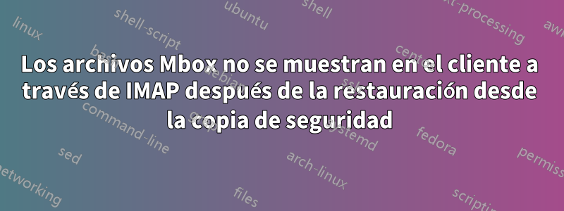 Los archivos Mbox no se muestran en el cliente a través de IMAP después de la restauración desde la copia de seguridad
