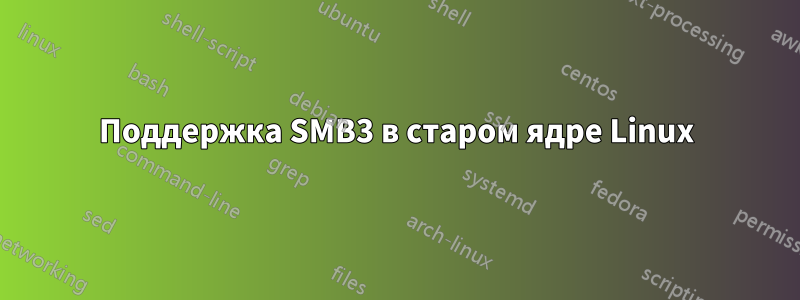 Поддержка SMB3 в старом ядре Linux