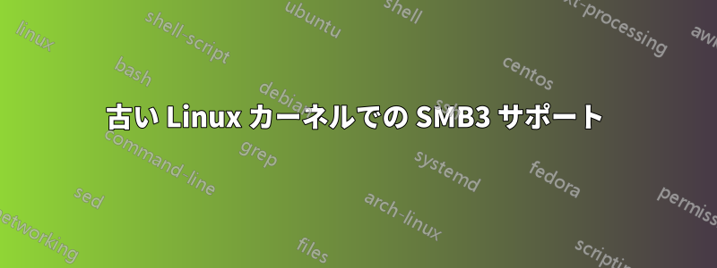 古い Linux カーネルでの SMB3 サポート