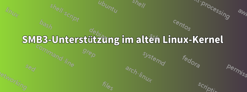SMB3-Unterstützung im alten Linux-Kernel
