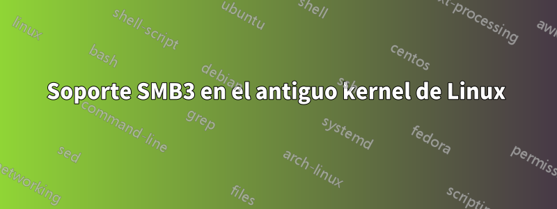 Soporte SMB3 en el antiguo kernel de Linux
