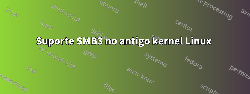 Suporte SMB3 no antigo kernel Linux