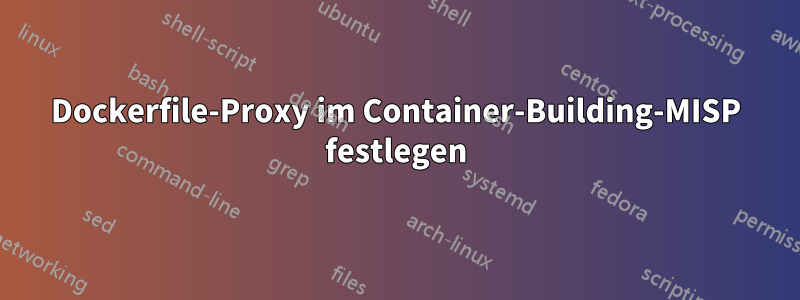 Dockerfile-Proxy im Container-Building-MISP festlegen