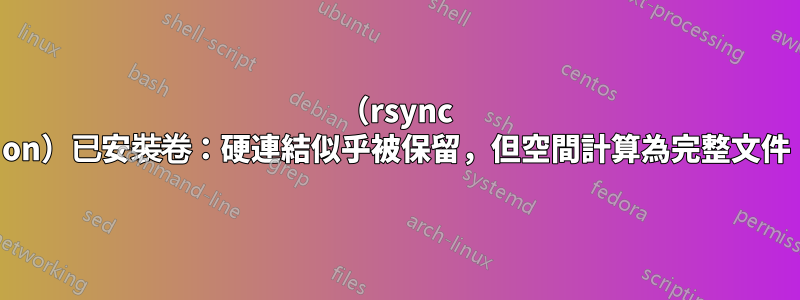 (rsync on)已安裝卷:硬連結似乎被保留,但空間計算為完整文件