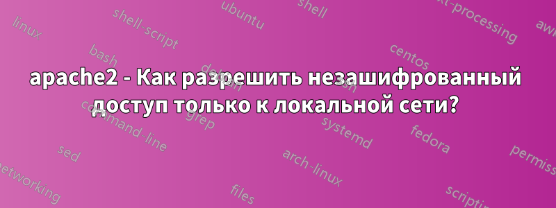 apache2 - Как разрешить незашифрованный доступ только к локальной сети?