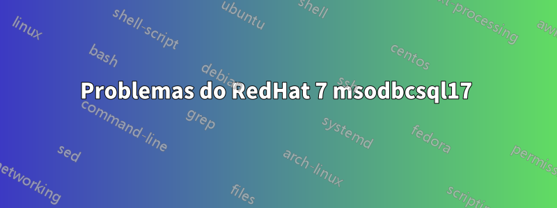 Problemas do RedHat 7 msodbcsql17
