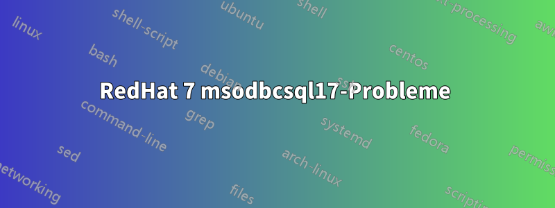 RedHat 7 msodbcsql17-Probleme