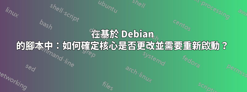 在基於 Debian 的腳本中：如何確定核心是否更改並需要重新啟動？