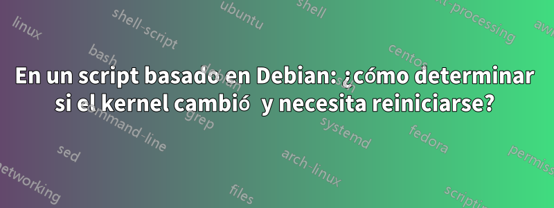 En un script basado en Debian: ¿cómo determinar si el kernel cambió y necesita reiniciarse?