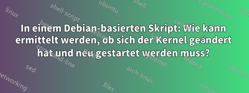 In einem Debian-basierten Skript: Wie kann ermittelt werden, ob sich der Kernel geändert hat und neu gestartet werden muss?
