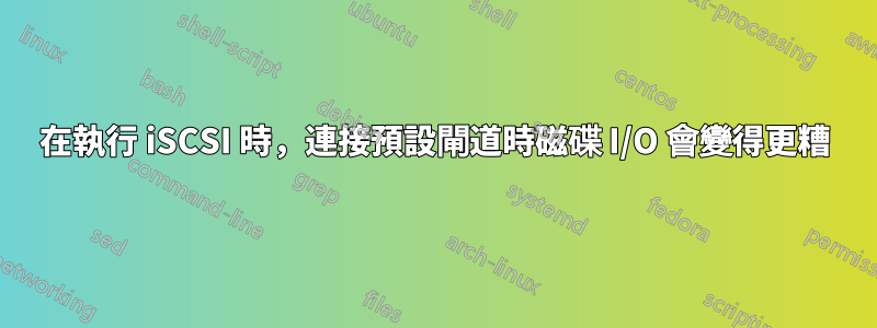 在執行 iSCSI 時，連接預設閘道時磁碟 I/O 會變得更糟