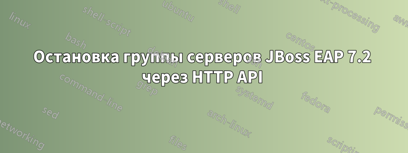 Остановка группы серверов JBoss EAP 7.2 через HTTP API
