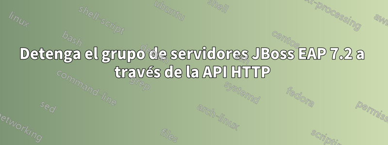 Detenga el grupo de servidores JBoss EAP 7.2 a través de la API HTTP